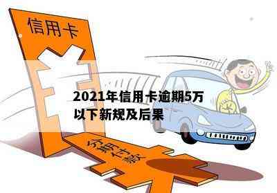 2021年信用卡逾期5万以下新规及后果