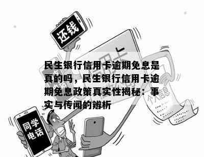 民生银行信用卡逾期免息是真的吗，民生银行信用卡逾期免息政策真实性揭秘：事实与传闻的辨析