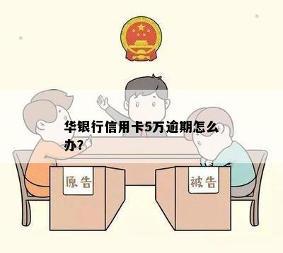 华银行信用卡5万逾期怎么办？