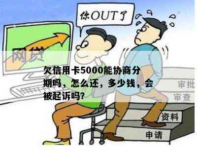 欠信用卡5000能协商分期吗，怎么还，多少钱，会被起诉吗？