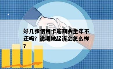 好几张信用卡逾期会坐牢不还吗？逾期被起诉会怎么样？