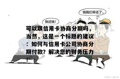 可以跟信用卡协商分期吗，当然，这是一个标题的建议：如何与信用卡公司协商分期付款？解决您的财务压力！