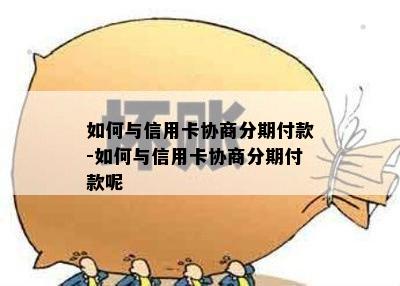 如何与信用卡协商分期付款-如何与信用卡协商分期付款呢