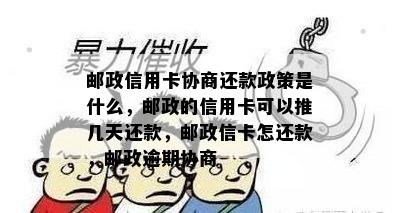 邮政信用卡协商还款政策是什么，邮政的信用卡可以推几天还款，邮政信卡怎还款，邮政逾期协商