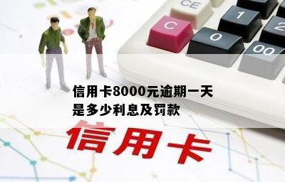 信用卡8000元逾期一天是多少利息及罚款