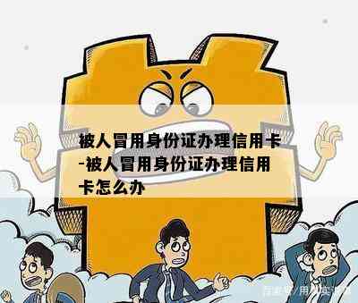 被人冒用身份证办理信用卡-被人冒用身份证办理信用卡怎么办