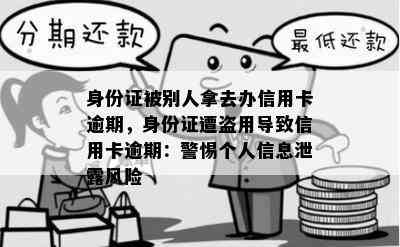 身份证被别人拿去办信用卡逾期，身份证遭盗用导致信用卡逾期：警惕个人信息泄露风险