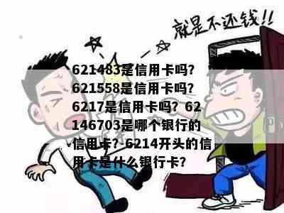 621483是信用卡吗？621558是信用卡吗？6217是信用卡吗？62146703是哪个银行的信用卡？6214开头的信用卡是什么银行卡？