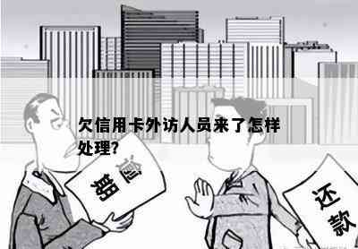 欠信用卡外访人员来了怎样处理？