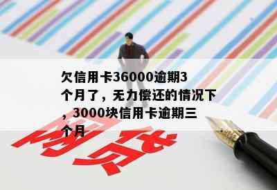 欠信用卡36000逾期3个月了，无力偿还的情况下，3000块信用卡逾期三个月