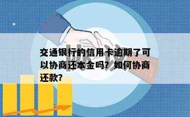 交通银行的信用卡逾期了可以协商还本金吗？如何协商还款？