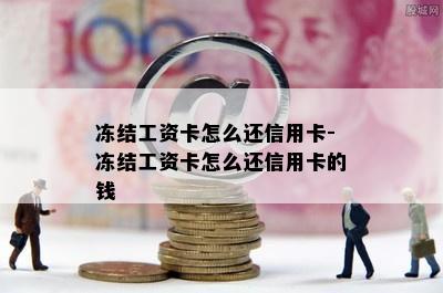 冻结工资卡怎么还信用卡-冻结工资卡怎么还信用卡的钱