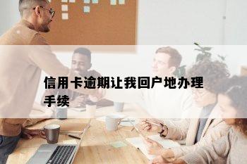 信用卡逾期让我回户地办理手续