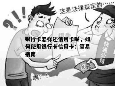 银行卡怎样还信用卡呢，如何使用银行卡信用卡：简易指南