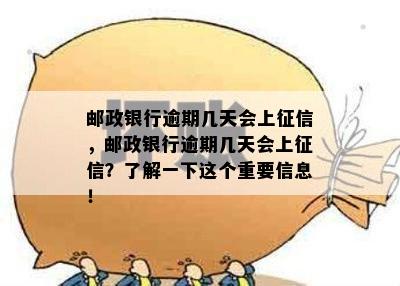 邮政银行逾期几天会上，邮政银行逾期几天会上？了解一下这个重要信息！