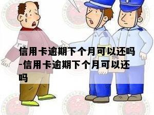 信用卡逾期下个月可以还吗-信用卡逾期下个月可以还吗