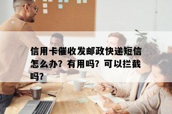 信用卡发邮政快递短信怎么办？有用吗？可以拦截吗？