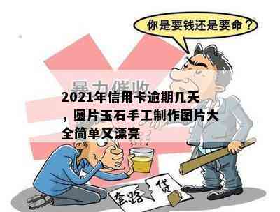 2021年信用卡逾期几天，圆片玉石手工制作图片大全简单又漂亮