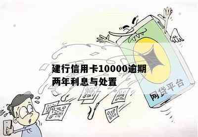 建行信用卡10000逾期两年利息与处置