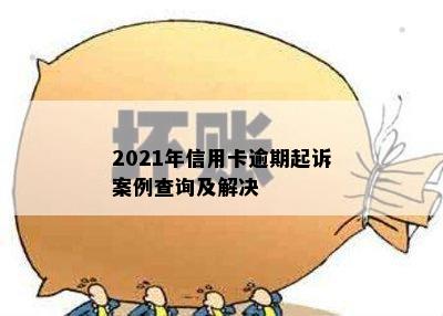 2021年信用卡逾期起诉案例查询及解决