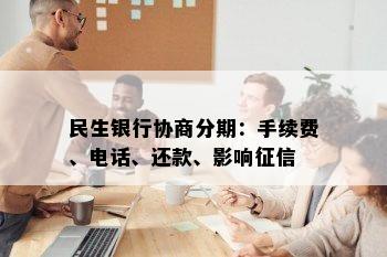 民生银行协商分期：手续费、电话、还款、影响