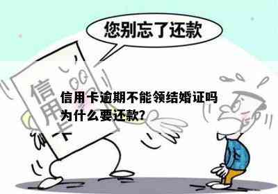 信用卡逾期不能领结婚证吗为什么要还款？