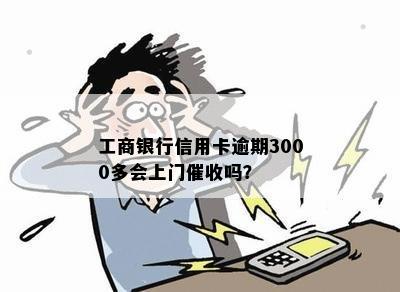 工商银行信用卡逾期3000多会上门吗？