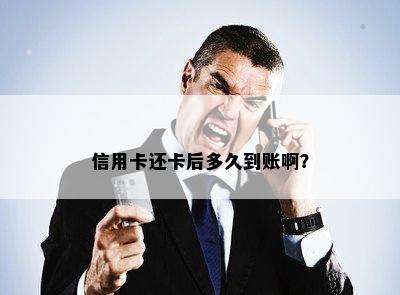 信用卡还卡后多久到账啊？