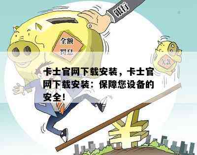 卡士官网下载安装，卡士官网下载安装：保障您设备的安全！