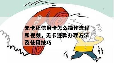 无卡还信用卡怎么操作流程和视频，无卡还款办理方法及使用技巧