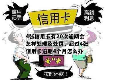 4张信用卡有20次逾期会怎样处理及处罚，超过4张信用卡逾期4个月怎么办