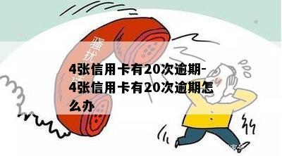 4张信用卡有20次逾期-4张信用卡有20次逾期怎么办