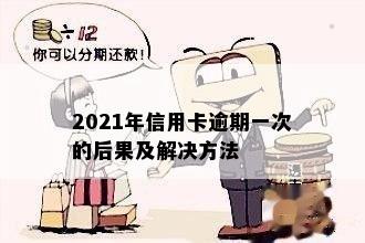 2021年信用卡逾期一次的后果及解决方法