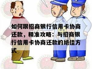 如何跟招商银行信用卡协商还款，精准攻略：与招商银行信用卡协商还款的绝佳方式