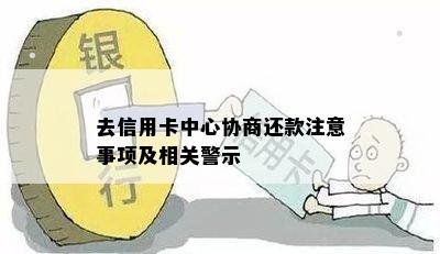 去信用卡中心协商还款注意事项及相关警示