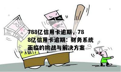 788亿信用卡逾期，788亿信用卡逾期：财务系统面临的挑战与解决方案