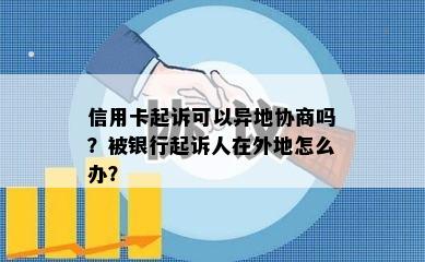 信用卡起诉可以异地协商吗？被银行起诉人在外地怎么办？