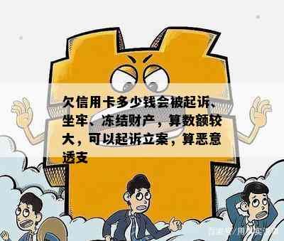 欠信用卡多少钱会被起诉、坐牢、冻结财产，算数额较大，可以起诉立案，算恶意透支