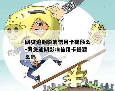 网贷逾期影响信用卡提额么-网贷逾期影响信用卡提额么吗