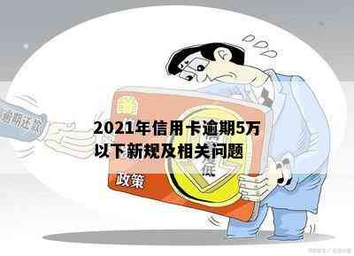 2021年信用卡逾期5万以下新规及相关问题