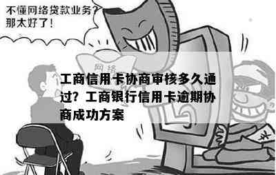 工商信用卡协商审核多久通过？工商银行信用卡逾期协商成功方案