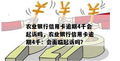 农业银行信用卡逾期4千会起诉吗，农业银行信用卡逾期4千：会面临起诉吗？