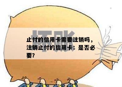 止付的信用卡需要注销吗，注销止付的信用卡：是否必要？