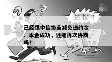 已经跟中信协商减免违约金、本金成功，还能再次协商吗？