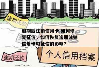 逾期后注销信用卡,如何恢复，如何恢复逾期注销信用卡对的影响？