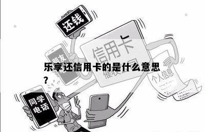 乐享还信用卡的是什么意思？