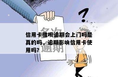 信用卡借呗逾期会上门吗是真的吗，逾期影响信用卡使用吗？