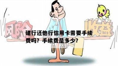 建行还他行信用卡需要手续费吗？手续费是多少？