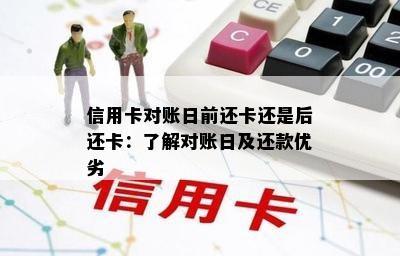 信用卡对账日前还卡还是后还卡：了解对账日及还款优劣