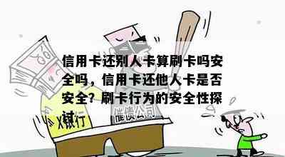 信用卡还别人卡算刷卡吗安全吗，信用卡还他人卡是否安全？刷卡行为的安全性探讨